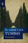 EL AMOR Y SUS TUMBAS di SANCHEZ, MARIA JOSE 