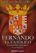 FERNANDO EL CATOLICO: EL DESTINO DEL REY di MARTINEZ RICO, EDUARDO 