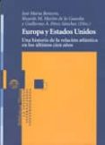 EUROPA Y ESTADOS UNIDOS: UNA HISTORIA DE LA RELACION ATLANTICA EN LOS ULTIMOS CIEN AOS de BENEYTO, JOSE MARIA  MARTIN DE LA GUARDIA, RICARDO M.  PEREZ SANCHEZ, GUILLERMO A. 