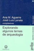 EXPLORANDO ALGUNOS TEMAS DE ARQUEOLOGIA di AGUERRE, ANA M.  LANATA, JOSE LUIS 