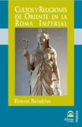 CULTOS Y RELIGIONES DE ORIENTE EN LA ROMA IMPERIAL di BENDRISS, ERNEST 