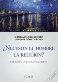NECESITA EL HOMBRE LA RELIGION?: RELIGION, CULTURA Y VALORES (GU IAS PEDAGOGICAS N 2) de LOBO MENDEZ, GONZALO 