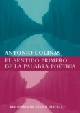 EL SENTIDO PRIMERO DE LA PALABRA POETICA de COLINAS, ANTONIO 