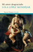 MI AMOR DESGRACIADO (FINALISTA XXI PREMIO DE NARRATIVA TORRENTE BALLESTER) de LOPEZ MONDEJAR, LOLA 