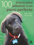 100 TRUCOS PARA ADIESTRAR A UN PERRO PERFECTO de FISHER, SARAH 