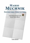 MARIO MUCHNIK. EDITOR PARA TODA LA VIDA de MUCHNIK, MARIO  CRUZ RUIZ, JUAN 