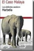 EL CASO MALAYA. LOS ELEFANTES ASOLARON MARBELLA di ORDOEZ ANULA, MIGUEL ANGEL 