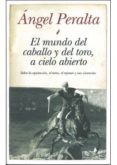 MUNDO DEL CABALLO Y DEL TORO, A CIELO ABIERTO di PERALTA, ANGEL 