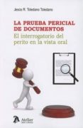 LA PRUEBA PERICIAL DE DOCUMENTOS: EL INTERROGATORIO DEL PERITO EN LA VISTA ORAL di TOLEDANO TOLEDANO, JESUS R. 