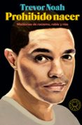 PROHIBIDO NACER: MEMORIAS DE RACISMO, RABIA Y RISA di NOAH, TREVOR 