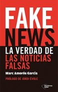 FAKE NEWS: LA VERDAD DE LAS NOTICIAS FALSAS de AMOROS GARCIA, MARC 
