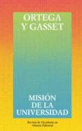 MISION DE LA UNIVERSIDAD Y OTROS ENSAYOS SOBRE EDUCACION Y PEDAGO GIA de ORTEGA Y GASSET, JOSE 