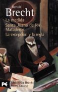 LA MEDIDA / SANTA JUANA DE LOS MATADEROS / LA EXCEPCION Y LA REGL A de BRECHT, BERTOLT 