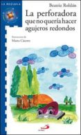 LA PERFORADORA QUE NO QUERIA HACER AGUJEROS REDONDOS di ROLDAN, BEATRIZ 