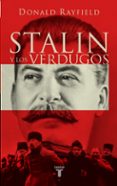 STALIN Y LOS VERDUGOS. UNA PIRAMIDE DE TERROR: LOS MECANISMOS PSI COLOGICOS DEL REGIMEN ESTALINISTA di RAYFIELD, DONALD 