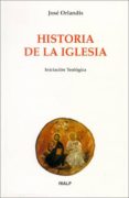 HISTORIA DE LA IGLESIA: INICIACION TEOLOGICA de ORLANDIS, JOSE 