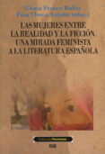 LAS MUJERES ENTRE LA REALIDAD Y LA FICCION. UNA MIRADA FEMINISTA A LA LITERATURA ESPAOLA de FRANCO RUBIO, GLORIA A.  LLORCA ANTOLIN, FINA 