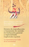 ERRORES DE REPRODUCCION Y TRASMISION DEL SENTIDO EN TRADUCCION GE NERAL Y ESPECIALIZADA (INGLES / ARABE-ESPAOL): LA EXPERIENCIA EN EL AULA DE LA UNIVERSIDAD de VAZQUEZ Y DEL ARBOL, ESTHER  MARTINEZ LILLO, ROSA-ISABEL 