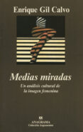 MEDIAS MIRADAS: UN ANALISIS CULTURAL DE LA IMAGEN FEMENINA de GIL CALVO, ENRIQUE 