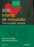 SOS INFARTO DE MIOCARDIO: VIVIR ES PODER CONTARLO de URRA PORTILLO, JAVIER  SANCHEZ MARTOS, JESUS 