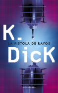 LA PISTOLA DE RAYOS de DICK, PHILIP K. 