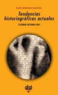 TENDENCIAS HISTORIOGRAFICAS ACTUALES: ESCRIBIR HISTORIA HOY de HERNANDEZ SANDOICA, ELENA 