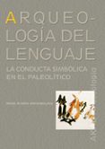 ARQUEOLOGIA DEL LENGUAJE: LA CONDUCTA SIMBOLICA EN EL PALEOLITICO de RIVERA ARRIZABALAGA, ANGEL 
