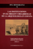 LAS INSTITUCIONES EN EL ORIGEN Y DESARROLLO DE LA ARQUEOLOGIA EN ESPAA de BELTRAN FORTES, JOSE 