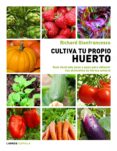 CULTIVA TU PROPIO HUERTO: GUIA ILUSTRADA PASO A PASO PARA OBTENER TUS ALIMENTOS DE FORMA NATURAL de GRIANFRANCESCO, RICHARD 