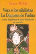 VERA O LOS NIHILISTAS: LA DUQUESA DE PADUA Y OTROS FRAGMENTOS DE OBRAS DRAMATICAS SIN CONCLUIR de WILDE, OSCAR 
