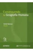CONSTRUYENDO LA GEOGRAFIA HUMANA: EL ESTADO DE LA CUESTION DESDE MEXICO di HIERNAUX, DANIEL 