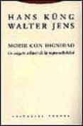 MORIR CON DIGNIDAD: UN ALEGATO A FAVOR DE LA RESPONSABILIDAD de KUNG, HANS  JENS, WALTER 