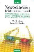 NEGOCIACION TRIDIMENSIONAL: HERRAMIENTAS PODEROSAS PARA CAMBIAR E L JUEGO EN SUS NEGOCIACIONES MAS IMPORTANTES di LAX, DAVID A.  SEBENIUS, JAMES K. 