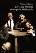 LA CLASE MUERTA; WIELOPOLE, WIELOPOLE de KANTOR, TADEUSZ 