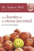 LAS FUENTES DE LA ETERNA JUVENTUD: LAS CLAVES DEL ANTIAGING de WEIL, ANDREW 