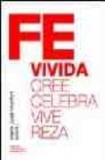 FE VIVIDA: CREE, CELEBRA, VIVE, REZA de MONFORT, MARIA JOSE 