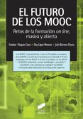 EL FUTURO DE LOS MOOC RETOS DE LA FORMACION ON LINE MASIVA Y ABIERTA de VAZQUEZ CANO, ESTEBAN 