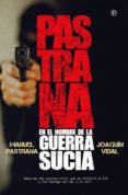 PASTRANA. EN EL NOMBRE DE LA GUERRA SUCIA de PASTRANA, MANUEL VIDAL, JOAQUIN 