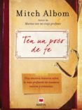 TEN UN POCO DE FE: UNA EMOTIVA HISTORIA SOBRE LO MAS PROFUNDO DE NUESTROS VALORES Y CREENCIAS de ALBOM, MITCH 