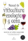 MANUAL DE VITICULTURA, ENOLOGIA Y CATA de LOPEZ ALEJANDRE, MANUEL 