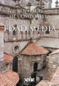 SANTIAGO DE COMPOSTELA EN LA EDAD MEDIA de YZQUIERDO PERRIN, RAMON 
