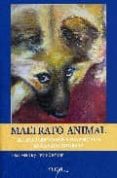 MALTRATO ANIMAL: EL TRATO QUE DAMOS A LOS ANIMALES EN LA VIDA COT IDIANA di VV.AA. 
