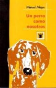 UN PERRO COMO NOSOTROS di ALEGRE, MANUEL 