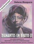 DIAMANTES EN BRUTO (I). UN ACERCAMIENTO AL TRASTORNO LIMITE DE LA PERSONALIDAD MANUAL INFORMATIVO PARA PROFESIONALES, PACIENTES Y FAMILIARES ( 2 ED.) di MOSQUERA, DOLORES 