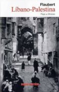 LIBANO-PALESTINA: VIAJE A ORIENTE de FLAUBERT, GUSTAVE 