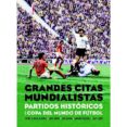 GRANDES CITAS MUNDIALISTAS: PARTIDOS HISTORICOS DE LA COPA DEL MUNDO DE FUTBOL di VV.AA. 