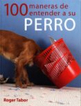 100 MANERAS DE ENTENDER A SU PERRO di TABOR, ROGER 