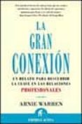 LA GRAN CONEXION: UN RELATO PARA DESCUBRIR LA CLAVE EN LAS RELACI ONES PROFESIONALES di WARREN, ARNIE 