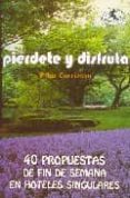 PIERDETE Y DISFRUTA: 40 PROPUESTAS DE FIN DE SEMANA EN HOTELES SI NGULARES de CARRIZOSA, PILAR 