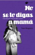 NO SE LO DIGAS A MAMA: UNA HISTORIA REAL DE ABUSO SEXUAL di MAGUIRE, TONI 